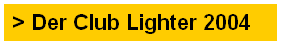 > Der Club Lighter 2004