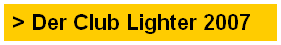 > Der Club Lighter 2007